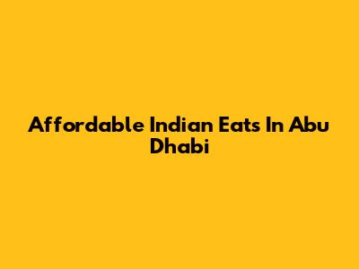 Affordable Indian Eats In Abu Dhabi