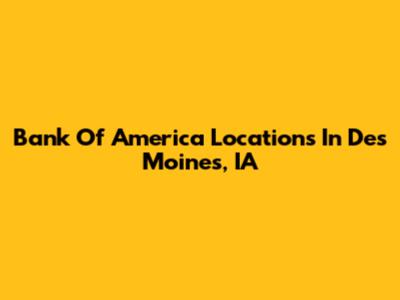 Bank Of America Locations In Des Moines, IA